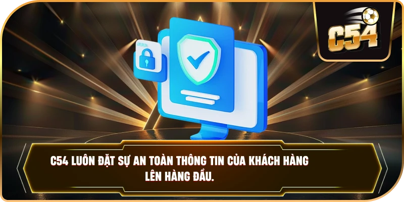 C54 luôn đặt sự an toàn thông tin của khách hàng lên hàng đầu.