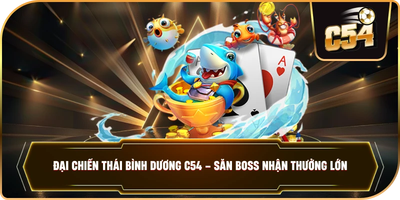 ĐẠI CHIẾN THÁI BÌNH DƯƠNG – Sảnh Game Săn Cá Đỉnh Cao Tại C54