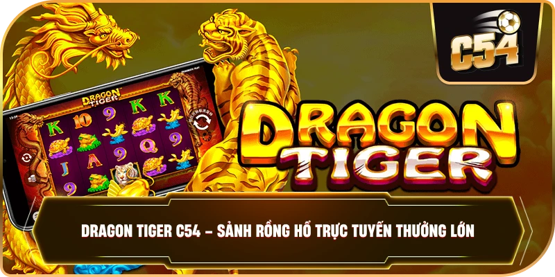 DRAGON TIGER – Đỉnh Cao Cá Cược Rồng Hổ Tại Casino C54