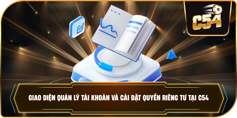 Giao diện quản lý tài khoản và cài đặt quyền riêng tư tại C54.