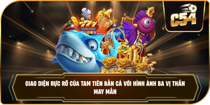 Giao diện rực rỡ của Tam Tiên Bắn Cá với hình ảnh ba vị thần may mắn. 