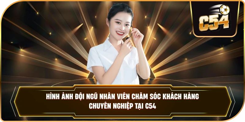  Hình ảnh đội ngũ nhân viên chăm sóc khách hàng chuyên nghiệp tại C54. 