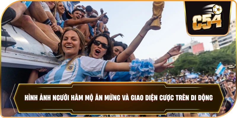 Hình ảnh người hâm mộ ăn mừng và giao diện cược trên di động.