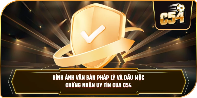 Hình ảnh văn bản pháp lý và dấu mộc chứng nhận uy tín của C54. .