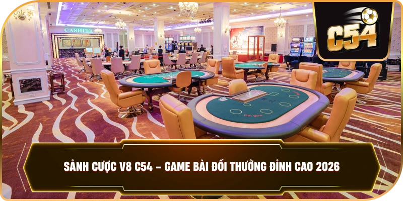 Sảnh Cược V8 – Thiên Đường Game Bài Đổi Thưởng Đẳng Cấp Tại C54